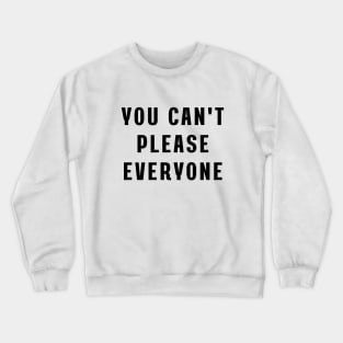 You can't please everyone Crewneck Sweatshirt